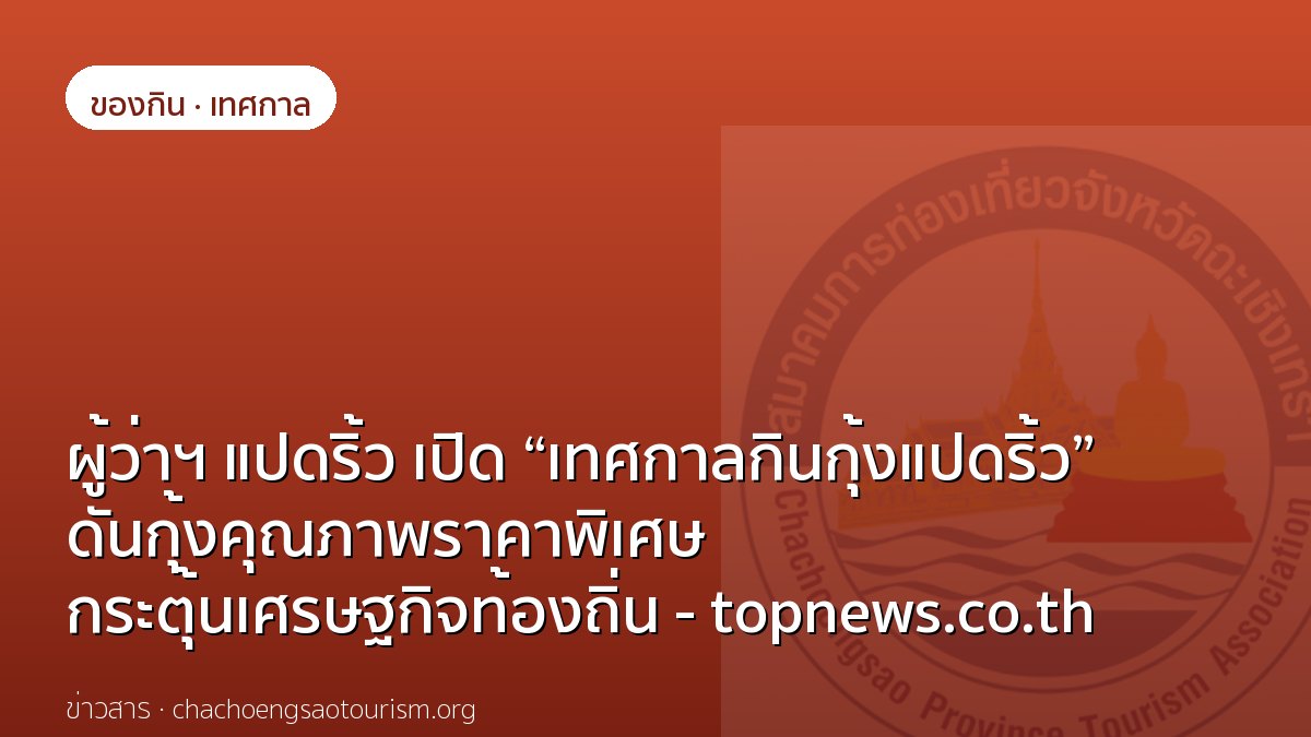 ผู้ว่าฯ แปดริ้ว เปิด “เทศกาลกินกุ้งแปดริ้ว” ดันกุ้งคุณภาพราคาพิเศษ กระตุ้นเศรษฐกิจท้องถิ่น - topnews.co.th
